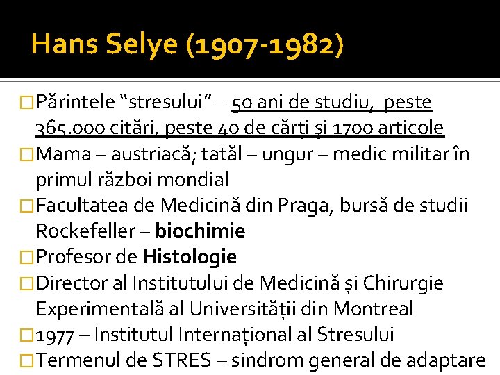 Hans Selye (1907 -1982) �Părintele “stresului” – 50 ani de studiu, peste 365. 000