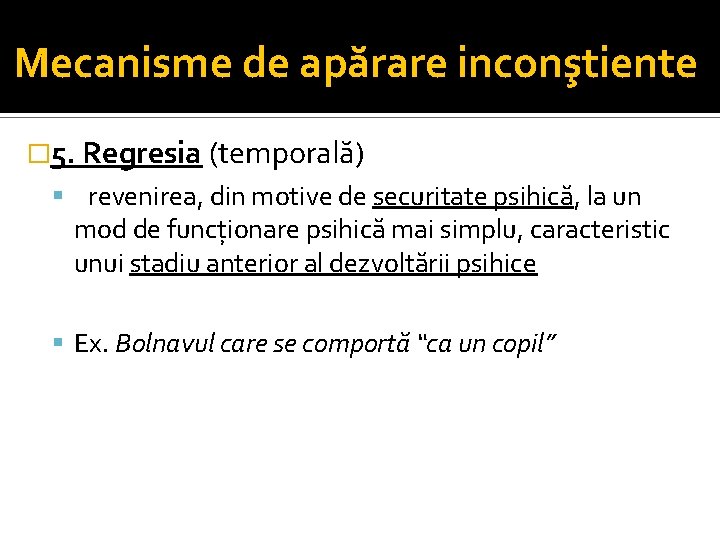 Mecanisme de apărare inconştiente � 5. Regresia (temporală) revenirea, din motive de securitate psihică,