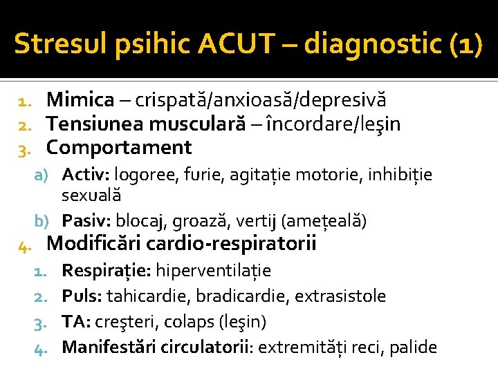 Stresul psihic ACUT – diagnostic (1) 1. 2. 3. Mimica – crispată/anxioasă/depresivă Tensiunea musculară