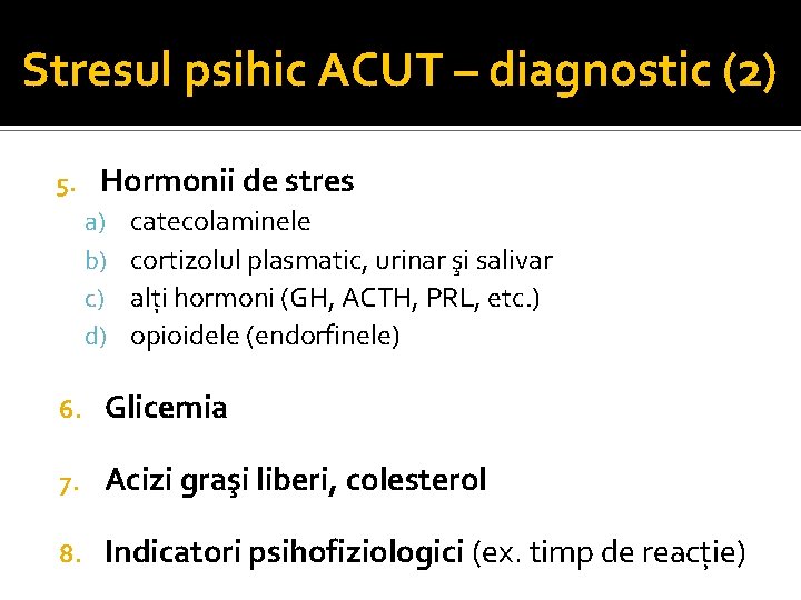 Stresul psihic ACUT – diagnostic (2) 5. Hormonii de stres a) b) c) d)