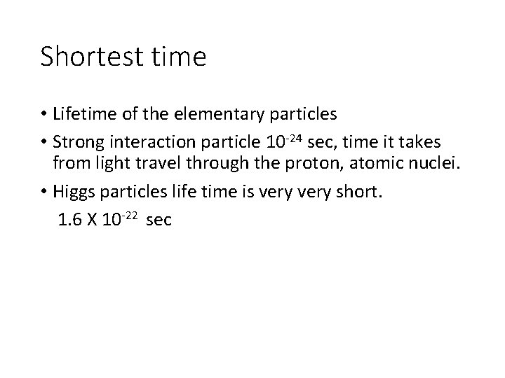 Shortest time • Lifetime of the elementary particles • Strong interaction particle 10 -24 Shortest time • Lifetime of the elementary particles • Strong interaction particle 10 -24