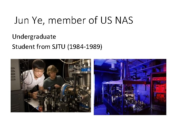 Jun Ye, member of US NAS Undergraduate Student from SJTU (1984 -1989) Jun Ye, member of US NAS Undergraduate Student from SJTU (1984 -1989)