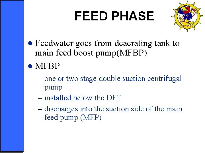 FEED PHASE Feedwater goes from deaerating tank to main feed boost pump(MFBP) l MFBP