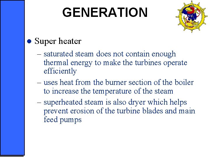 GENERATION l Super heater – saturated steam does not contain enough thermal energy to