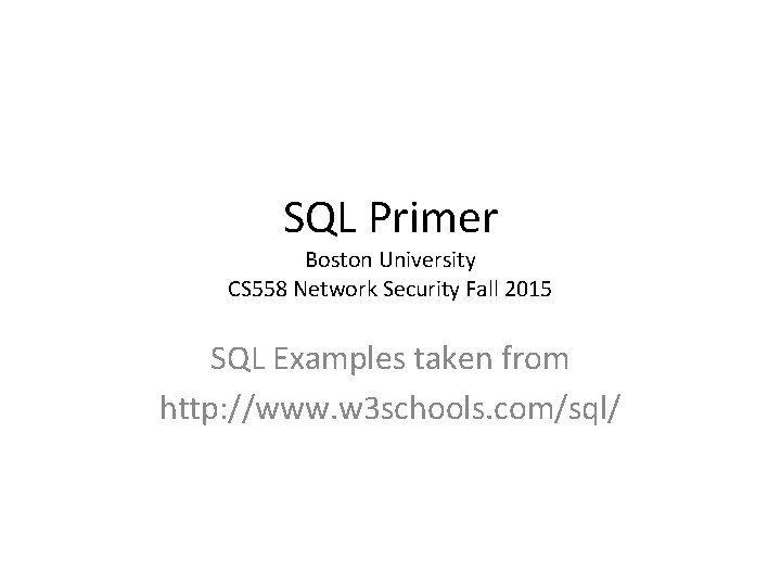 SQL Primer Boston University CS 558 Network Security Fall 2015 SQL Examples taken from