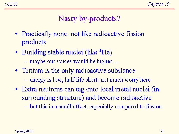 Physics 10 UCSD Nasty by-products? • Practically none: not like radioactive fission products •