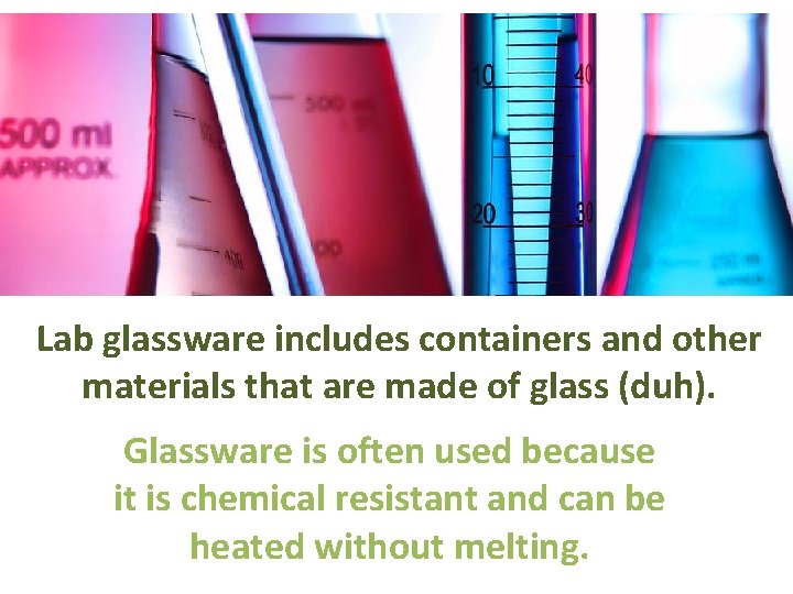 Lab glassware includes containers and other materials that are made of glass (duh). Glassware