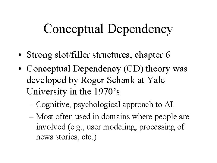 Conceptual Dependency • Strong slot/filler structures, chapter 6 • Conceptual Dependency (CD) theory was