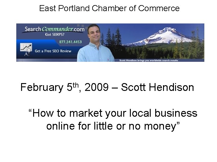 East Portland Chamber of Commerce February 5 th, 2009 – Scott Hendison “How to