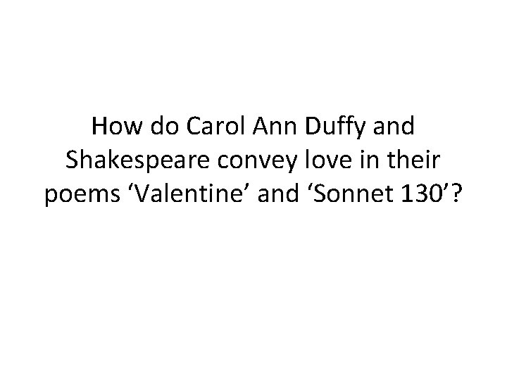 How do Carol Ann Duffy and Shakespeare convey love in their poems ‘Valentine’ and