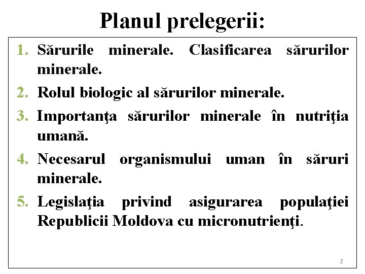 Planul prelegerii: 1. Sărurile minerale. Clasificarea sărurilor minerale. 2. Rolul biologic al sărurilor minerale.