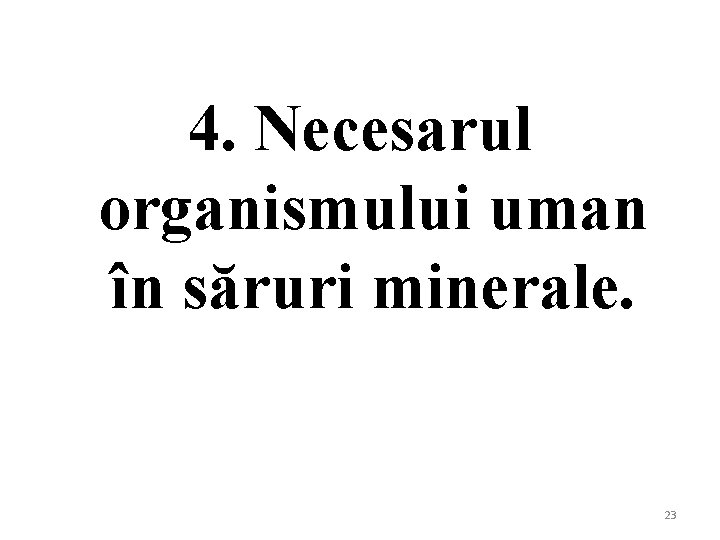 4. Necesarul organismului uman în săruri minerale. 23 