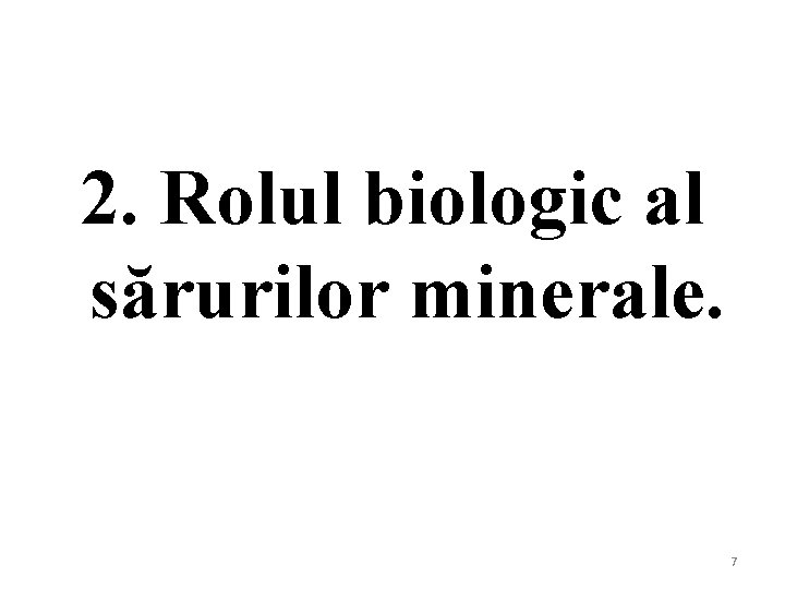 2. Rolul biologic al sărurilor minerale. 7 