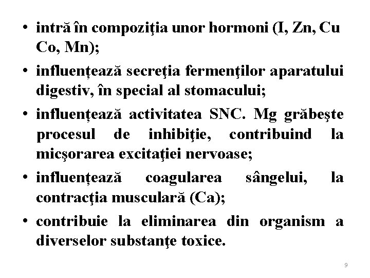  • intră în compoziţia unor hormoni (I, Zn, Cu Co, Mn); • influențează