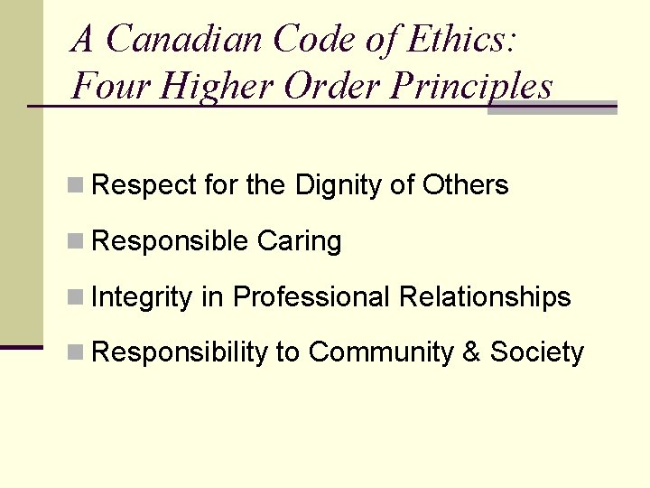 A Canadian Code of Ethics: Four Higher Order Principles n Respect for the Dignity