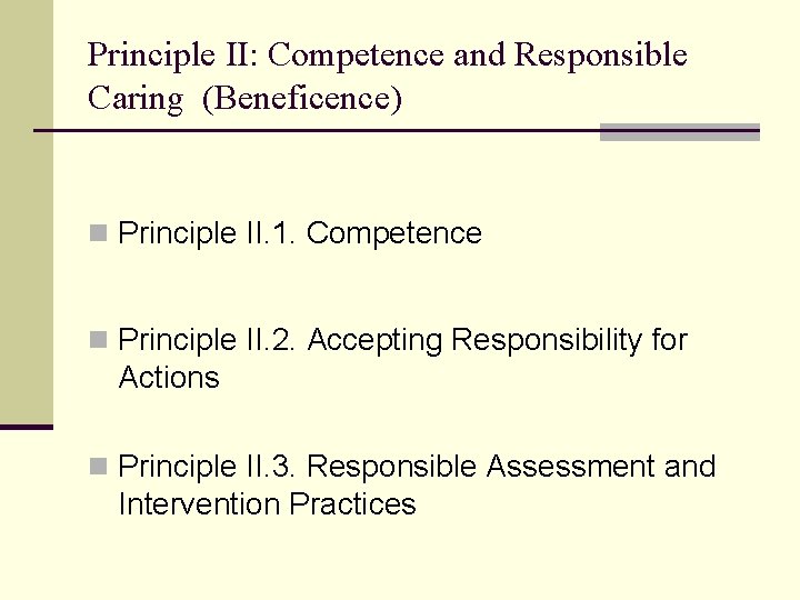 Principle II: Competence and Responsible Caring (Beneficence) n Principle II. 1. Competence n Principle