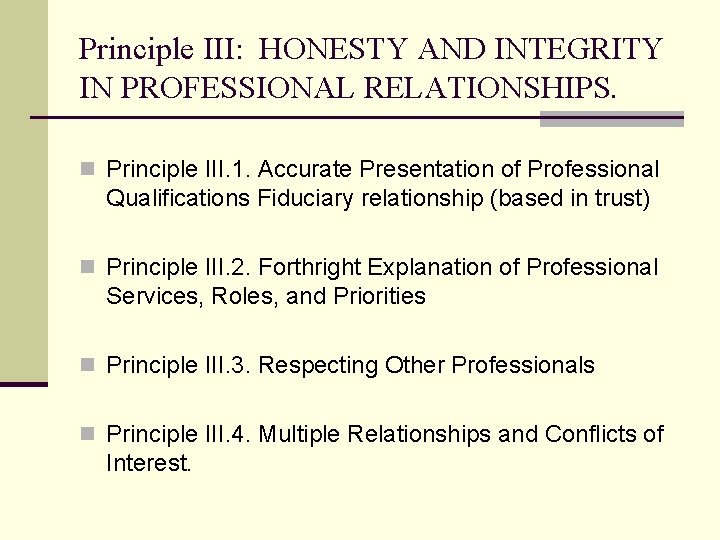 Principle III: HONESTY AND INTEGRITY IN PROFESSIONAL RELATIONSHIPS. n Principle III. 1. Accurate Presentation