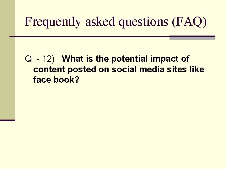 Frequently asked questions (FAQ) Q - 12) What is the potential impact of content