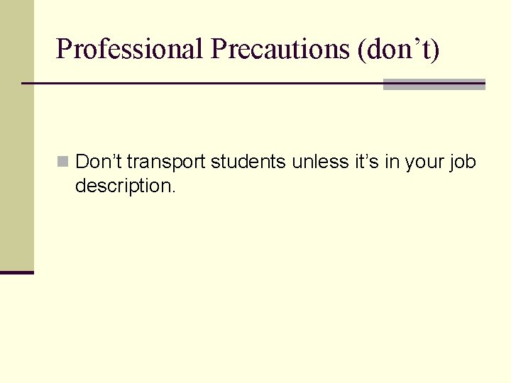 Professional Precautions (don’t) n Don’t transport students unless it’s in your job description. 