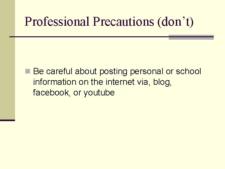 Professional Precautions (don’t) n Be careful about posting personal or school information on the