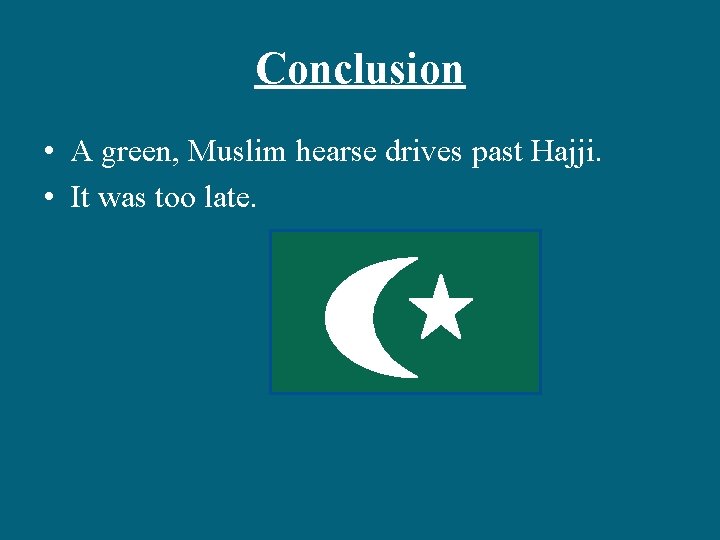 Conclusion • A green, Muslim hearse drives past Hajji. • It was too late.