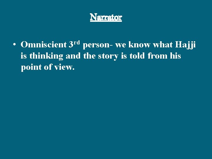 Narrator • Omniscient 3 rd person- we know what Hajji is thinking and the