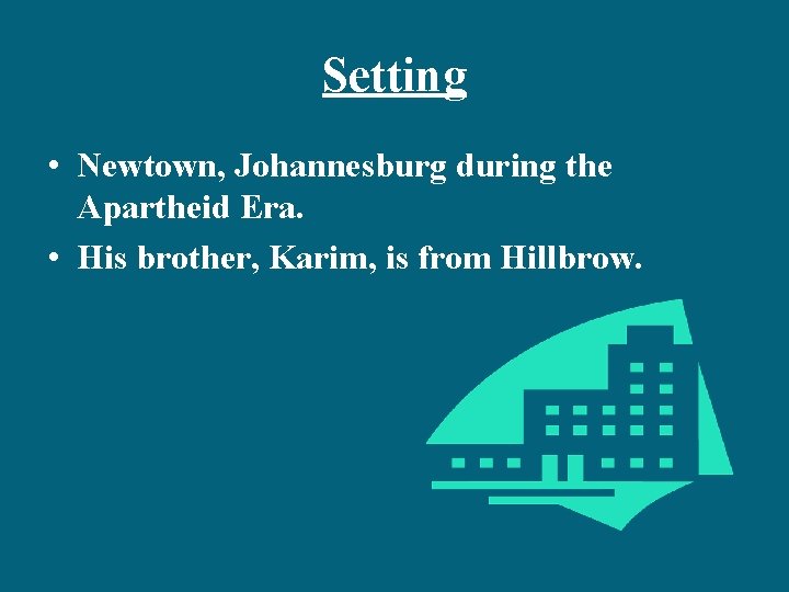 Setting • Newtown, Johannesburg during the Apartheid Era. • His brother, Karim, is from