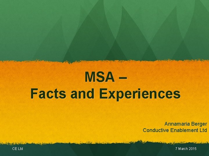 MSA – Facts and Experiences Annamaria Berger Conductive Enablement Ltd CE Ltd 7 March