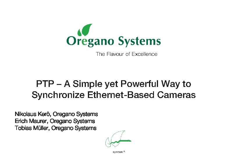 PTP – A Simple yet Powerful Way to Synchronize Ethernet-Based Cameras Nikolaus Kerö, Oregano