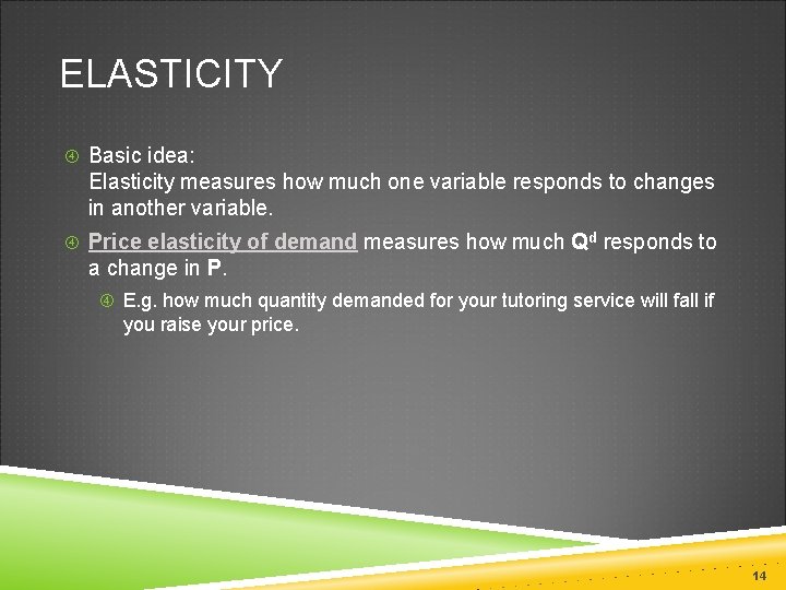 ELASTICITY Basic idea: Elasticity measures how much one variable responds to changes in another