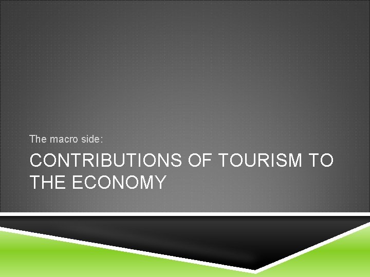 The macro side: CONTRIBUTIONS OF TOURISM TO THE ECONOMY 