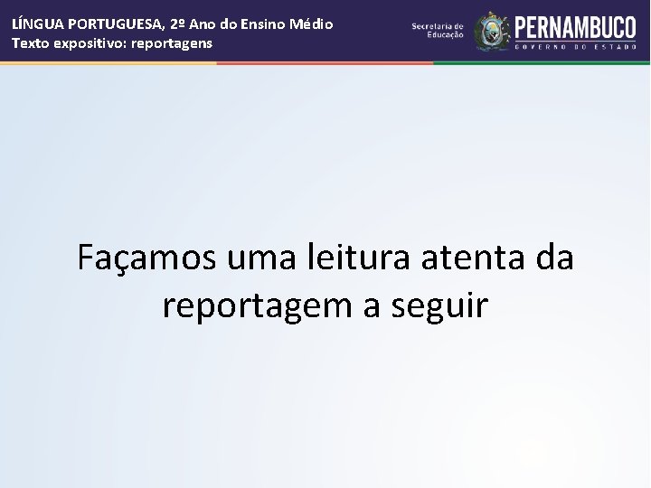 LÍNGUA PORTUGUESA, 2º Ano do Ensino Médio Texto expositivo: reportagens Façamos uma leitura atenta