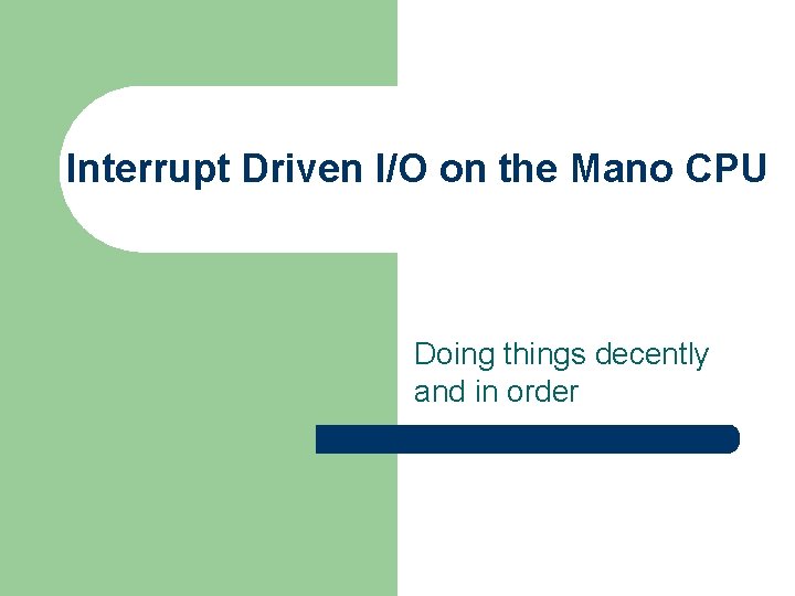 Interrupt Driven I/O on the Mano CPU Doing things decently and in order 