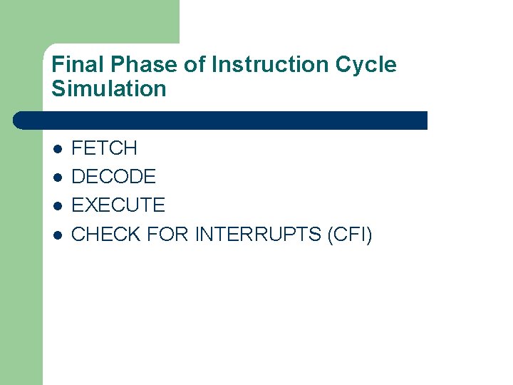 Final Phase of Instruction Cycle Simulation l l FETCH DECODE EXECUTE CHECK FOR INTERRUPTS