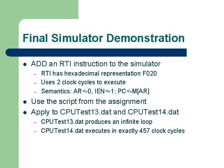 Final Simulator Demonstration l ADD an RTI instruction to the simulator – – –