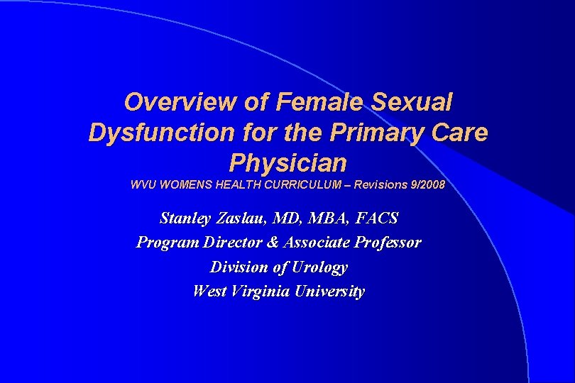 Overview of Female Sexual Dysfunction for the Primary Care Physician WVU WOMENS HEALTH CURRICULUM