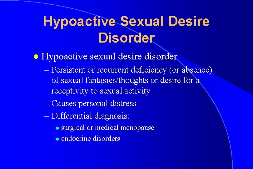 Hypoactive Sexual Desire Disorder l Hypoactive sexual desire disorder – Persistent or recurrent deficiency