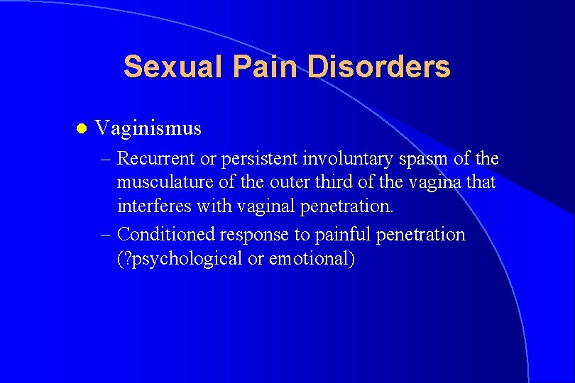 Sexual Pain Disorders l Vaginismus – Recurrent or persistent involuntary spasm of the musculature