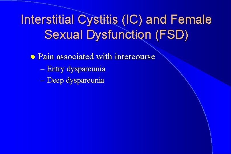 Interstitial Cystitis (IC) and Female Sexual Dysfunction (FSD) l Pain associated with intercourse –
