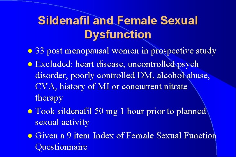 Sildenafil and Female Sexual Dysfunction 33 post menopausal women in prospective study l Excluded: