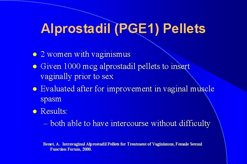 Alprostadil (PGE 1) Pellets l l 2 women with vaginismus Given 1000 mcg alprostadil