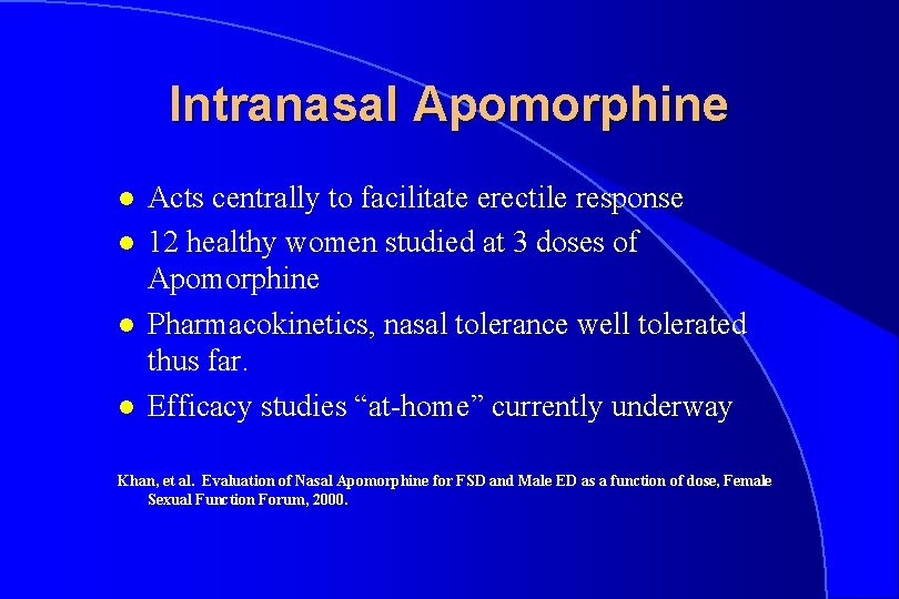 Intranasal Apomorphine l l Acts centrally to facilitate erectile response 12 healthy women studied