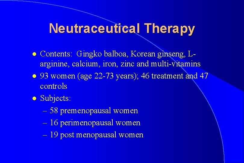 Neutraceutical Therapy l l l Contents: Gingko balboa, Korean ginseng, Larginine, calcium, iron, zinc