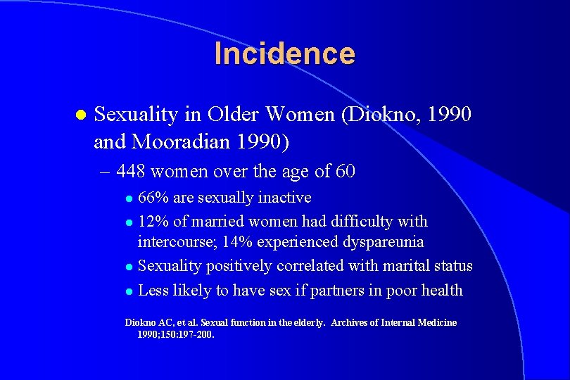 Incidence l Sexuality in Older Women (Diokno, 1990 and Mooradian 1990) – 448 women