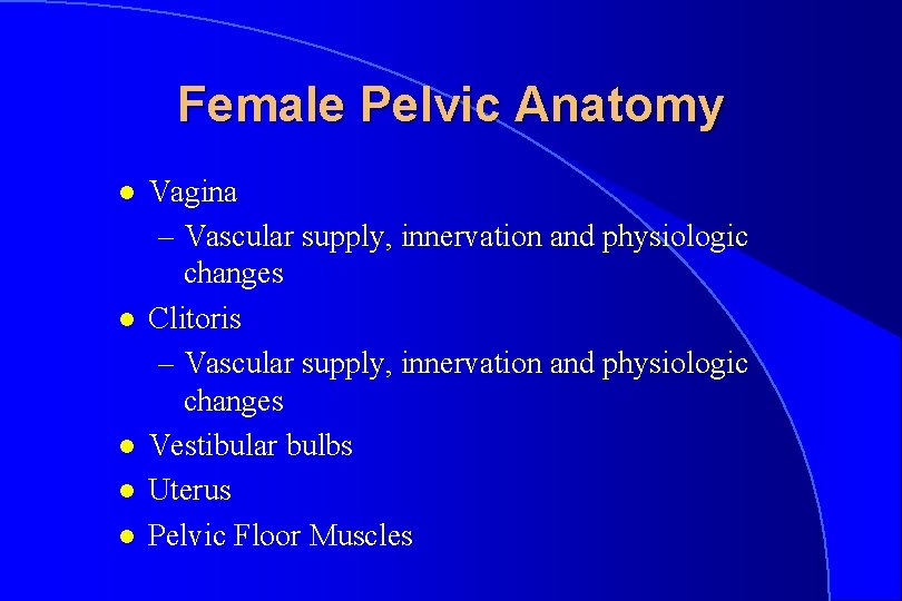 Female Pelvic Anatomy l l l Vagina – Vascular supply, innervation and physiologic changes