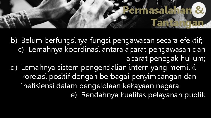 Permasalahan & Tantangan b) Belum berfungsinya fungsi pengawasan secara efektif; c) Lemahnya koordinasi antara