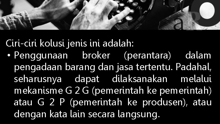 Ciri-ciri kolusi jenis ini adalah: • Penggunaan broker (perantara) dalam pengadaan barang dan jasa