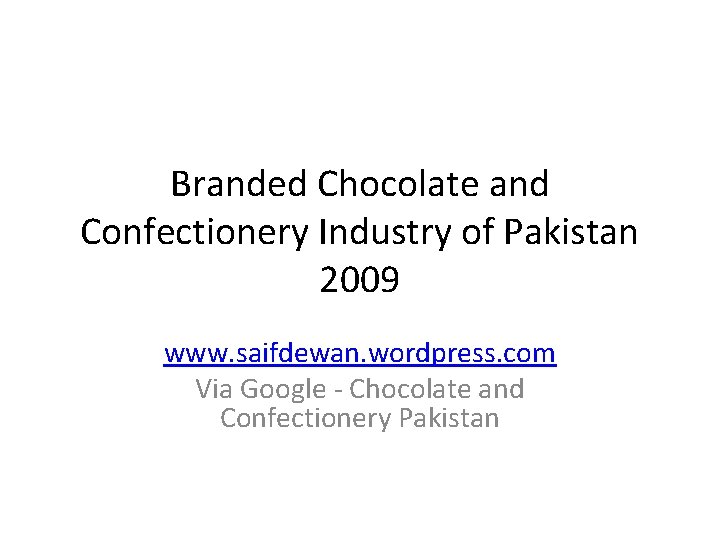 Branded Chocolate and Confectionery Industry of Pakistan 2009 www. saifdewan. wordpress. com Via Google