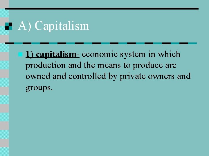 A) Capitalism n 1) capitalism- economic system in which production and the means to