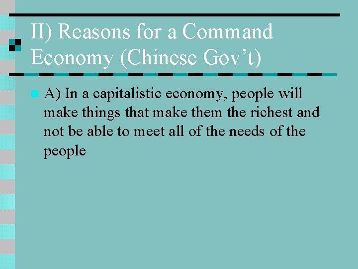 II) Reasons for a Command Economy (Chinese Gov’t) n A) In a capitalistic economy,